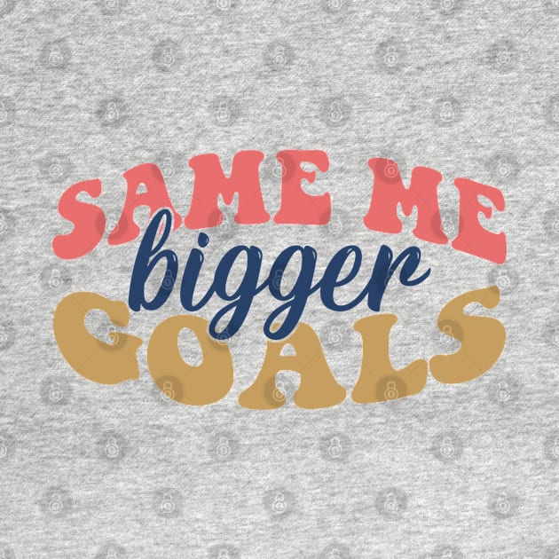 Same me Bigger goals by MZeeDesigns